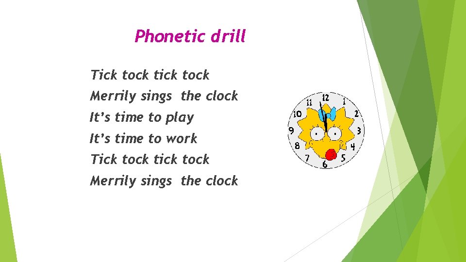 Phonetic drill Tick tock tick tock Merrily sings the clock It’s time to play