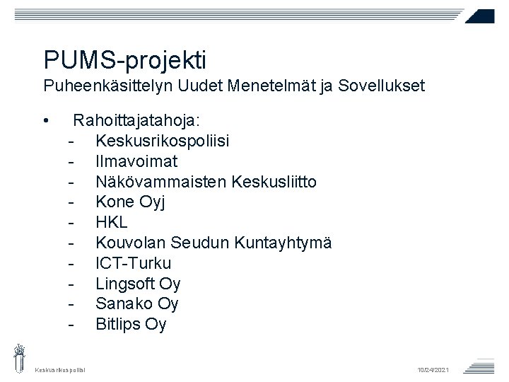 PUMS-projekti Puheenkäsittelyn Uudet Menetelmät ja Sovellukset • Rahoittajatahoja: - Keskusrikospoliisi - Ilmavoimat - Näkövammaisten