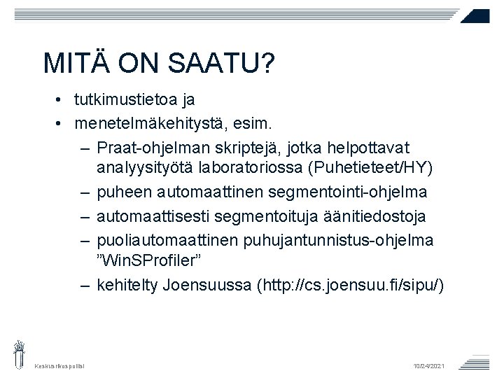 MITÄ ON SAATU? • tutkimustietoa ja • menetelmäkehitystä, esim. – Praat-ohjelman skriptejä, jotka helpottavat