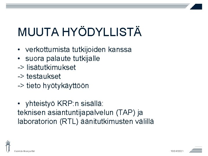 MUUTA HYÖDYLLISTÄ • verkottumista tutkijoiden kanssa • suora palaute tutkijalle -> lisätutkimukset -> testaukset