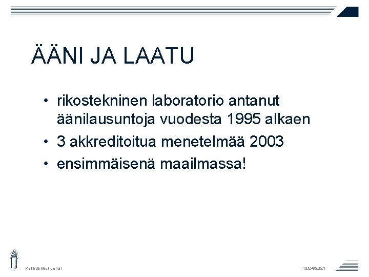 ÄÄNI JA LAATU • rikostekninen laboratorio antanut äänilausuntoja vuodesta 1995 alkaen • 3 akkreditoitua