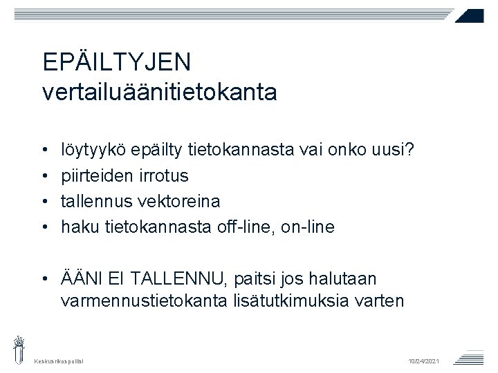 EPÄILTYJEN vertailuäänitietokanta • • löytyykö epäilty tietokannasta vai onko uusi? piirteiden irrotus tallennus vektoreina