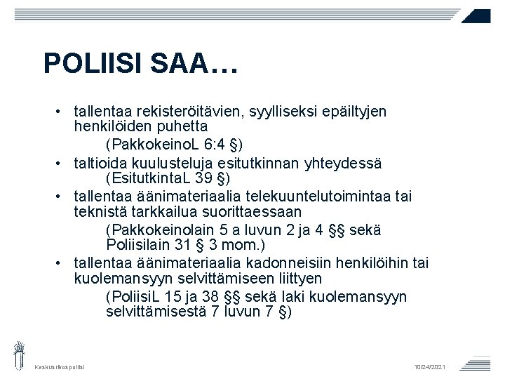POLIISI SAA… • tallentaa rekisteröitävien, syylliseksi epäiltyjen henkilöiden puhetta (Pakkokeino. L 6: 4 §) POLIISI SAA… • tallentaa rekisteröitävien, syylliseksi epäiltyjen henkilöiden puhetta (Pakkokeino. L 6: 4 §)