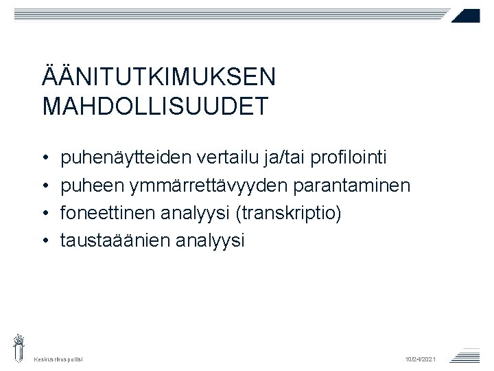 ÄÄNITUTKIMUKSEN MAHDOLLISUUDET • • puhenäytteiden vertailu ja/tai profilointi puheen ymmärrettävyyden parantaminen foneettinen analyysi (transkriptio)