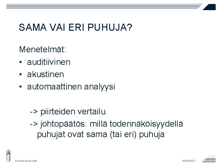 SAMA VAI ERI PUHUJA? Menetelmät: • auditiivinen • akustinen • automaattinen analyysi -> piirteiden