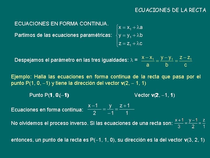ECUACIONES DE LA RECTA ECUACIONES EN FORMA CONTINUA. Partimos de las ecuaciones paramétricas: Despejamos