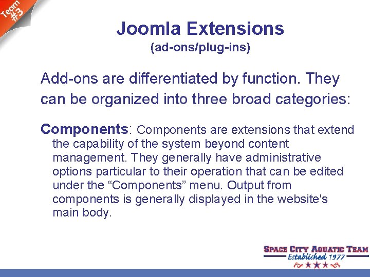 Joomla Extensions (ad-ons/plug-ins) Add-ons are differentiated by function. They can be organized into three