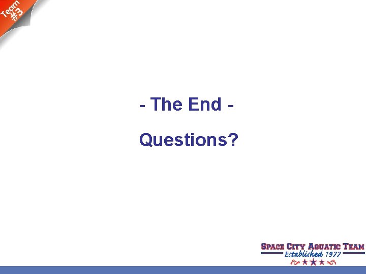 - The End Questions? 
