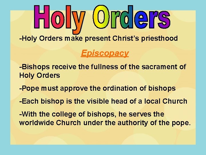 -Holy Orders make present Christ’s priesthood Episcopacy -Bishops receive the fullness of the sacrament