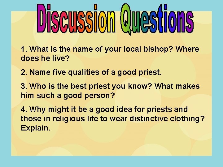 1. What is the name of your local bishop? Where does he live? 2.
