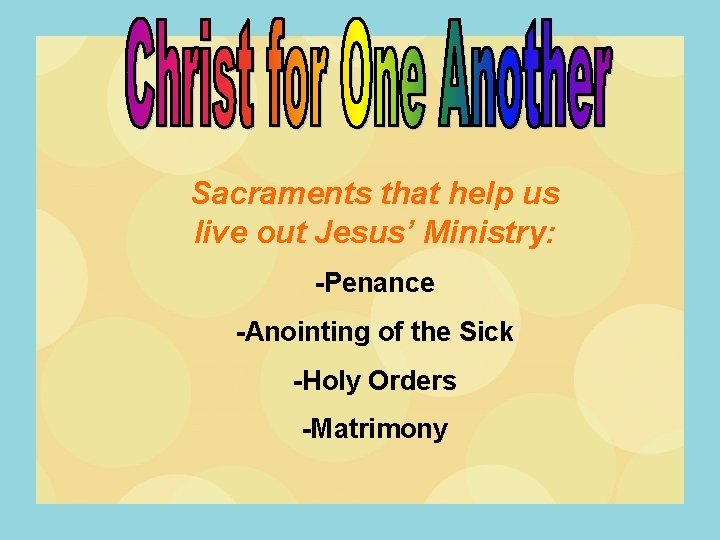 Sacraments that help us live out Jesus’ Ministry: -Penance -Anointing of the Sick -Holy