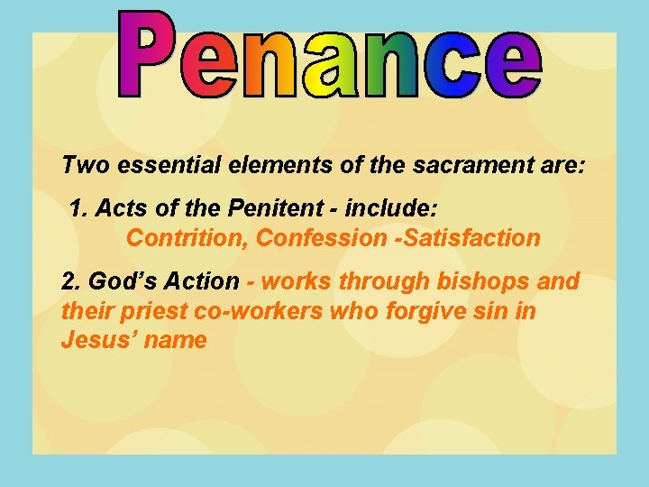 Two essential elements of the sacrament are: 1. Acts of the Penitent - include: