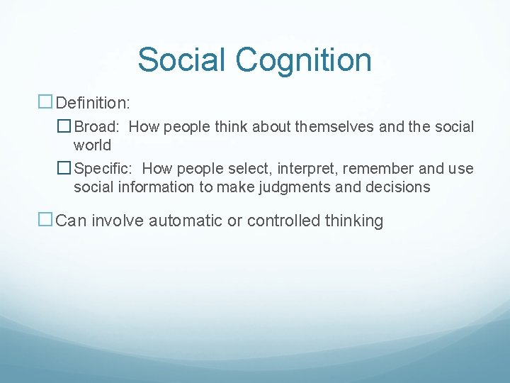 Social Cognition �Definition: � Broad: How people think about themselves and the social world