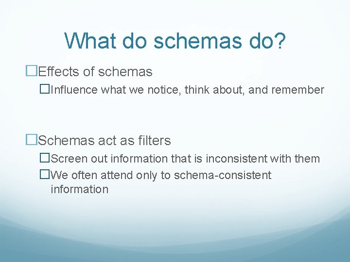 What do schemas do? �Effects of schemas �Influence what we notice, think about, and