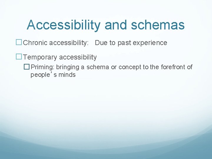 Accessibility and schemas �Chronic accessibility: Due to past experience �Temporary accessibility � Priming: bringing