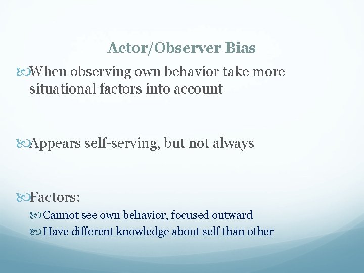 Actor/Observer Bias When observing own behavior take more situational factors into account Appears self-serving,