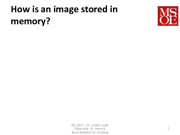 How is an image stored in memory? SE-3910 - Dr. Josiah Yoder Slide style: