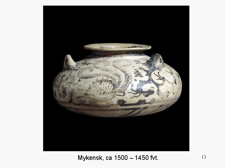 Mykensk, ca 1500 – 1450 fvt. 13 