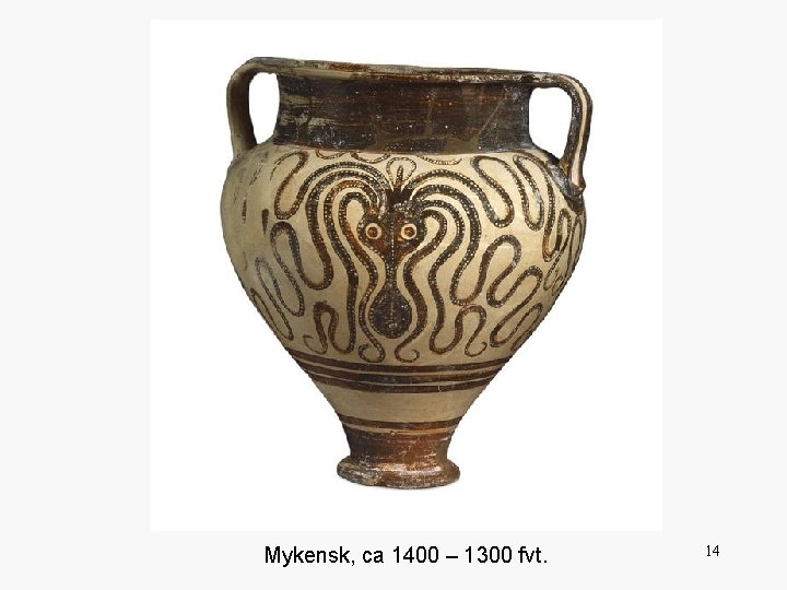 Mykensk, ca 1400 – 1300 fvt. 14 
