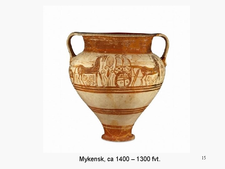 Mykensk, ca 1400 – 1300 fvt. 15 