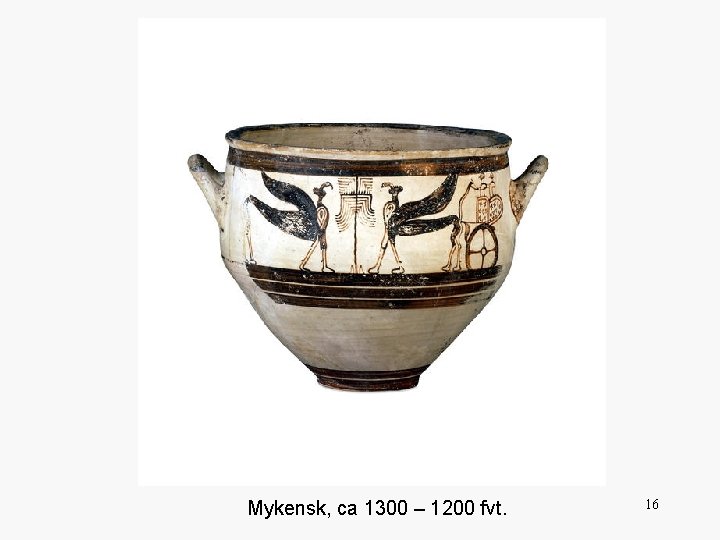 Mykensk, ca 1300 – 1200 fvt. 16 