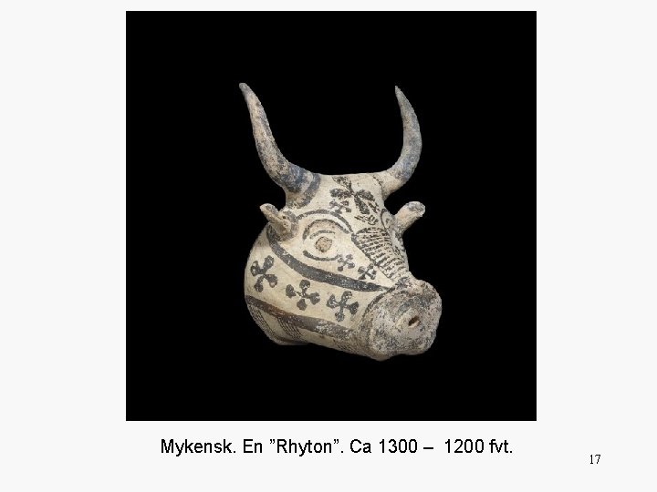 Mykensk. En ”Rhyton”. Ca 1300 – 1200 fvt. 17 
