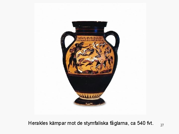 Herakles kämpar mot de stymfaliska fåglarna, ca 540 fvt. 27 