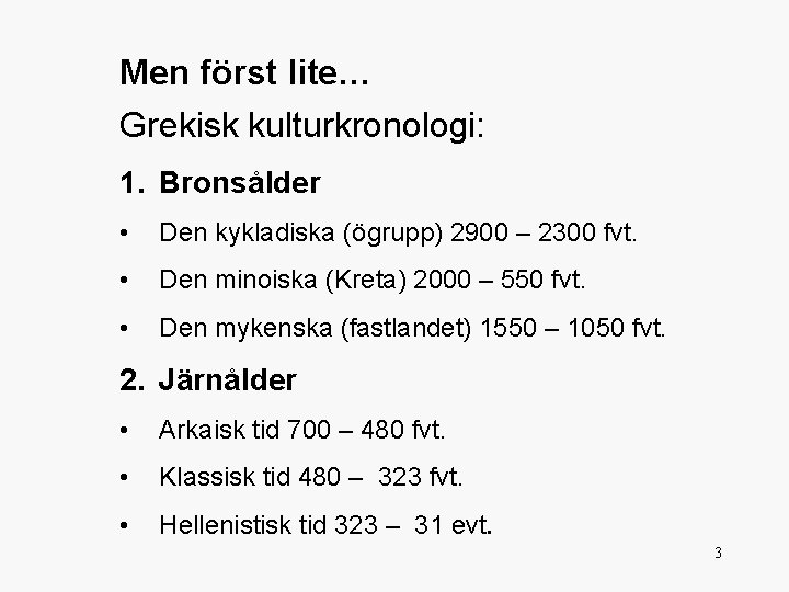 Men först lite… Grekisk kulturkronologi: 1. Bronsålder • Den kykladiska (ögrupp) 2900 – 2300