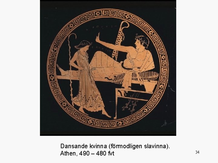 Dansande kvinna (förmodligen slavinna). Athen, 490 – 480 fvt 34 
