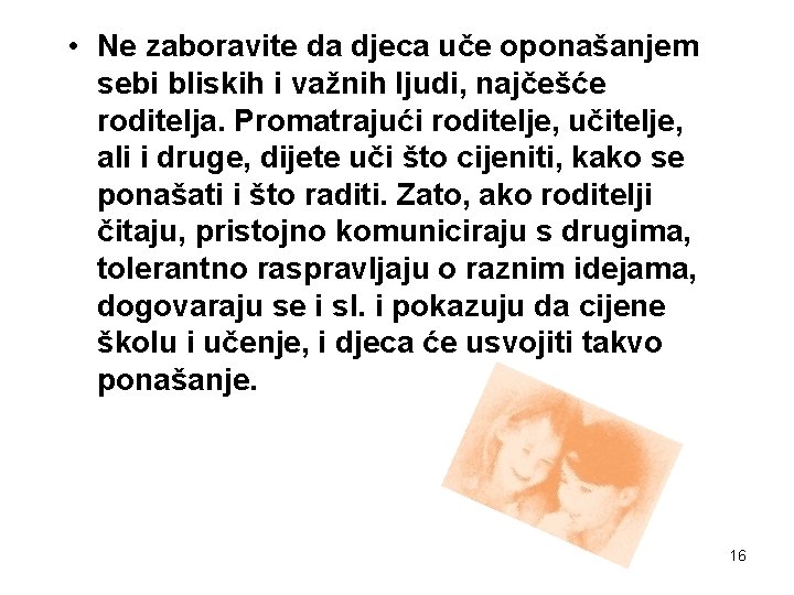  • Ne zaboravite da djeca uče oponašanjem sebi bliskih i važnih ljudi, najčešće