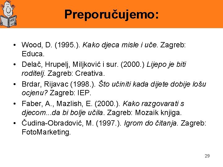 Preporučujemo: • Wood, D. (1995. ). Kako djeca misle i uče. Zagreb: Educa. •