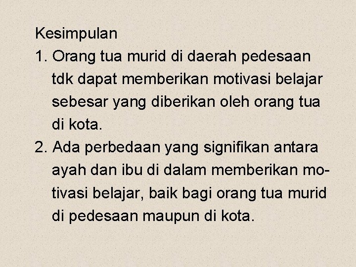 Kesimpulan 1. Orang tua murid di daerah pedesaan tdk dapat memberikan motivasi belajar sebesar