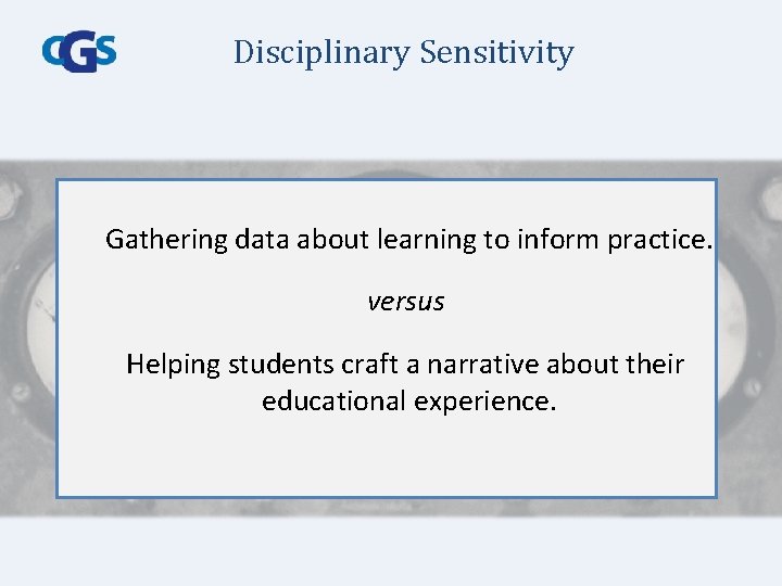 Disciplinary Sensitivity Gathering data about learning to inform practice. versus Helping students craft a