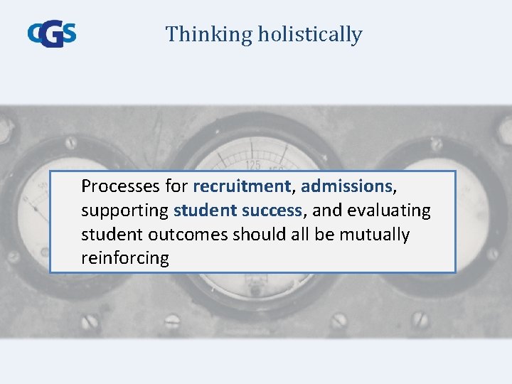 Thinking holistically Processes for recruitment, admissions, supporting student success, and evaluating student outcomes should