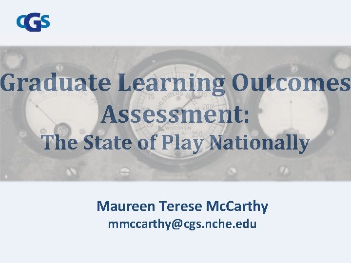 Graduate Learning Outcomes Assessment: The State of Play Nationally Maureen Terese Mc. Carthy mmccarthy@cgs.