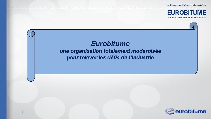 The European Bitumen Association EUROBITUME THE EUROPEAN BITUMEN ASSOCIATION Eurobitume une organisation totalement modernisée