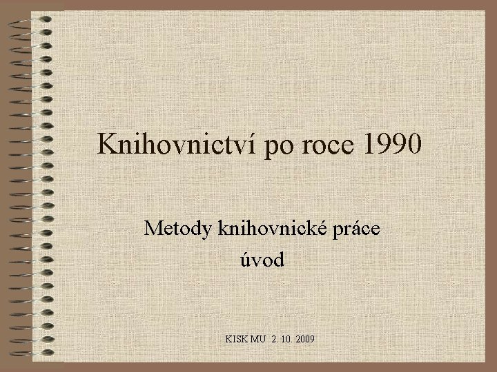 Knihovnictví po roce 1990 Metody knihovnické práce úvod KISK MU 2. 10. 2009 