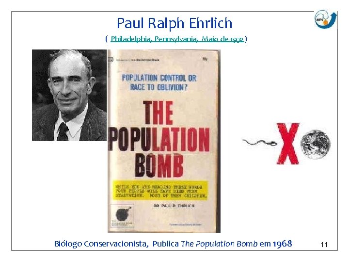 Paul Ralph Ehrlich ( Philadelphia, Pennsylvania, Maio de 1932) Biólogo Conservacionista, Publica The Population