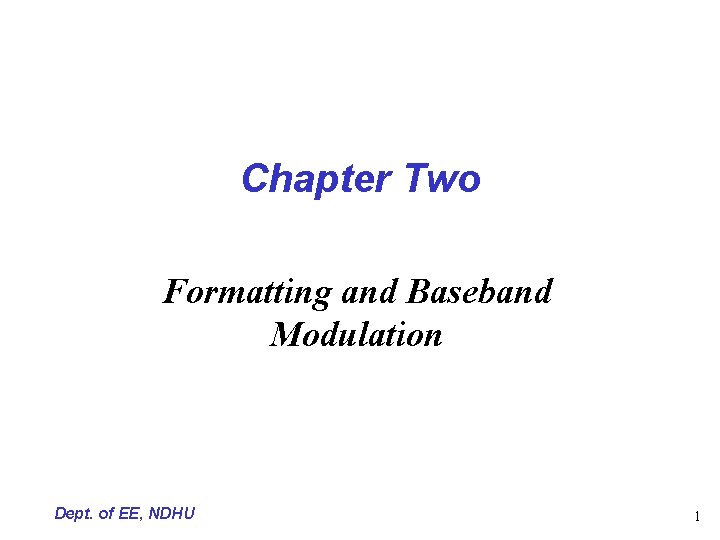 Chapter Two Formatting and Baseband Modulation Dept. of EE, NDHU 1 