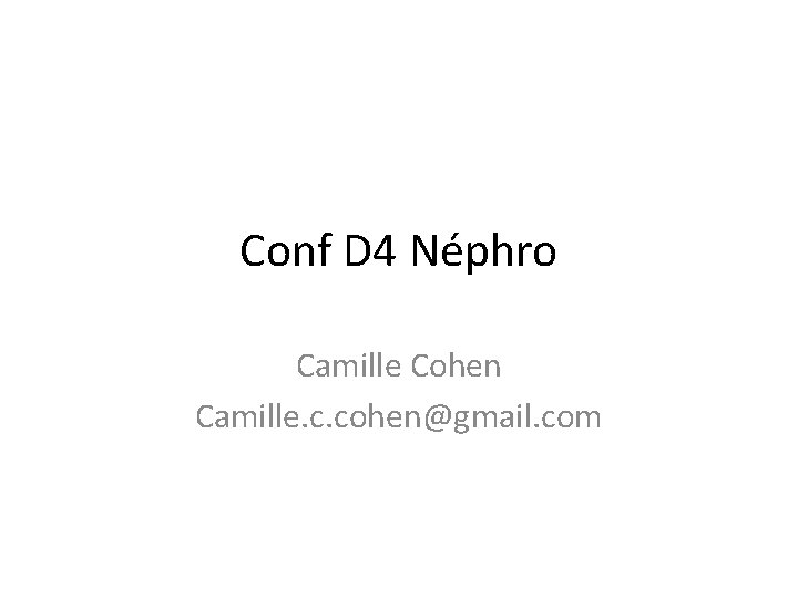 Conf D 4 Néphro Camille Cohen Camille. c. cohen@gmail. com 