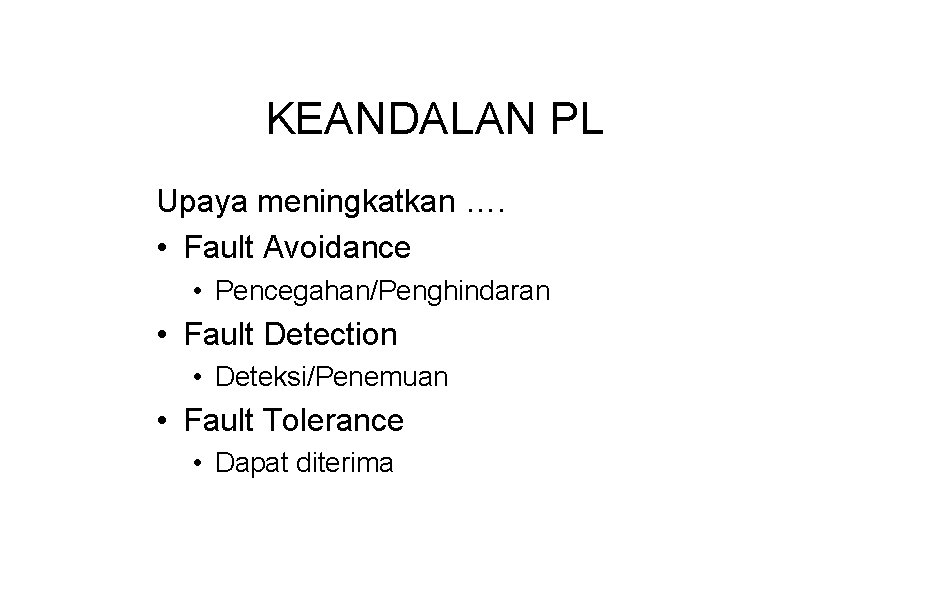 KEANDALAN PL Upaya meningkatkan …. • Fault Avoidance • Pencegahan/Penghindaran • Fault Detection •