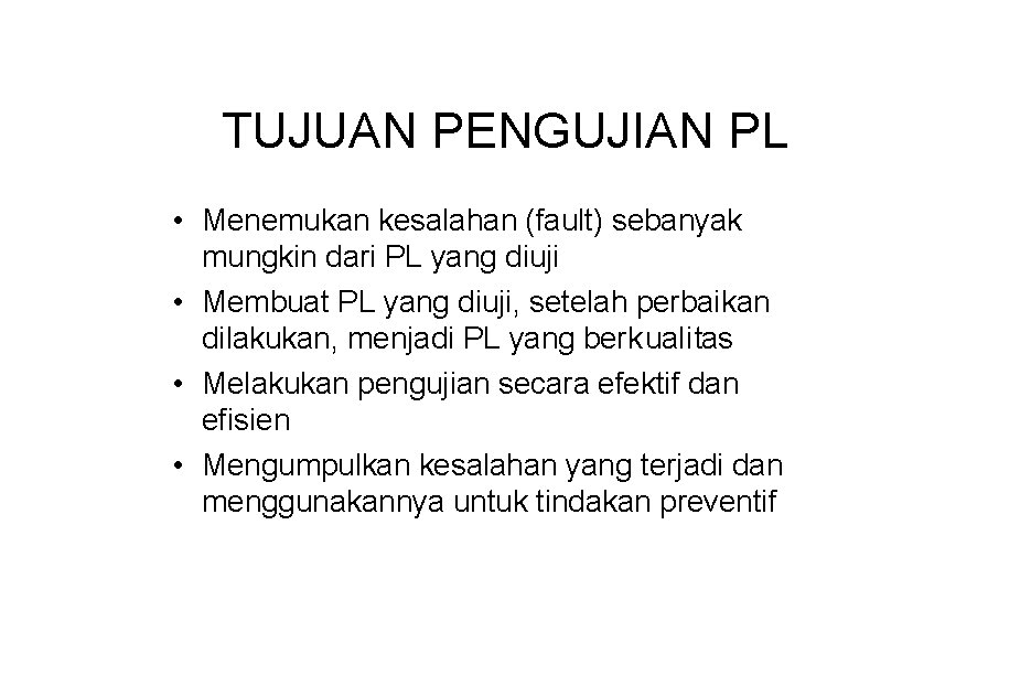 TUJUAN PENGUJIAN PL • Menemukan kesalahan (fault) sebanyak mungkin dari PL yang diuji •