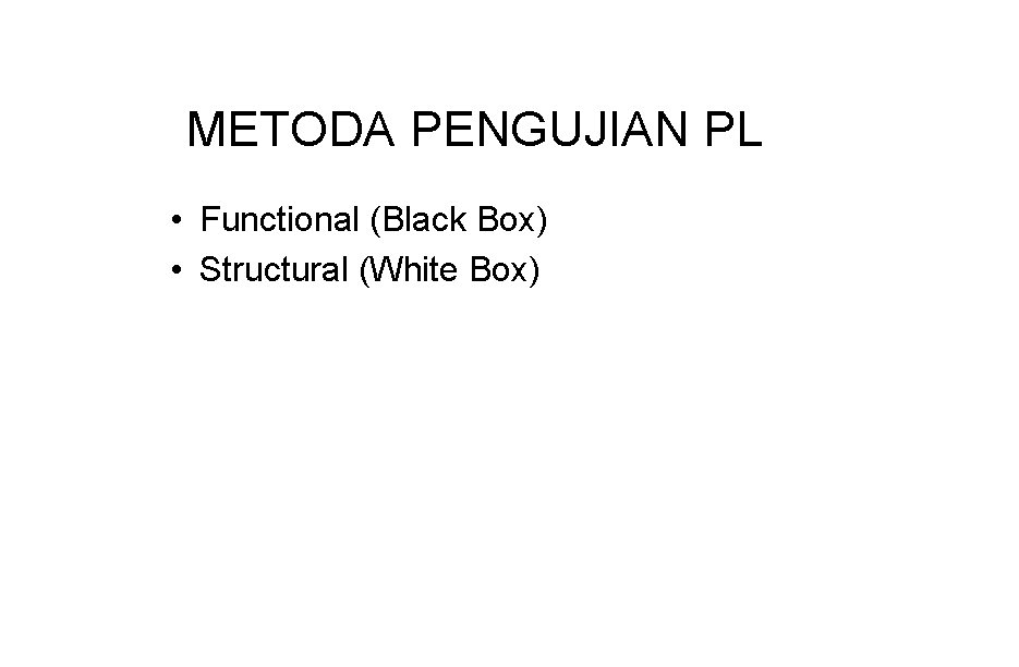 METODA PENGUJIAN PL • Functional (Black Box) • Structural (White Box) 