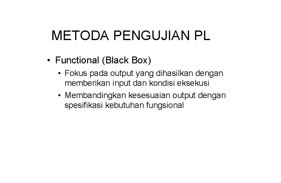 METODA PENGUJIAN PL • Functional (Black Box) • Fokus pada output yang dihasilkan dengan