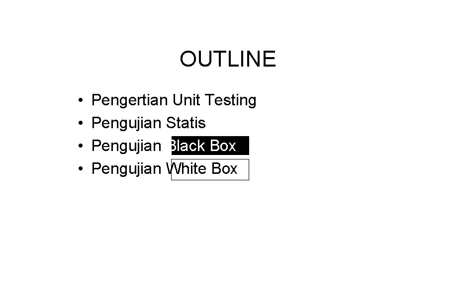 OUTLINE • • Pengertian Unit Testing Pengujian Statis Pengujian Black Box Pengujian White Box