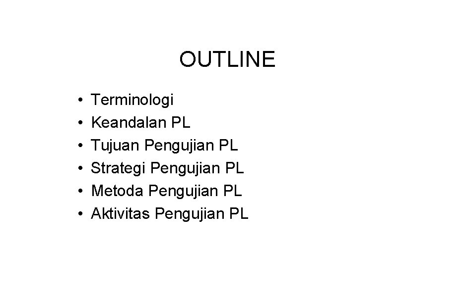 OUTLINE • • • Terminologi Keandalan PL Tujuan Pengujian PL Strategi Pengujian PL Metoda