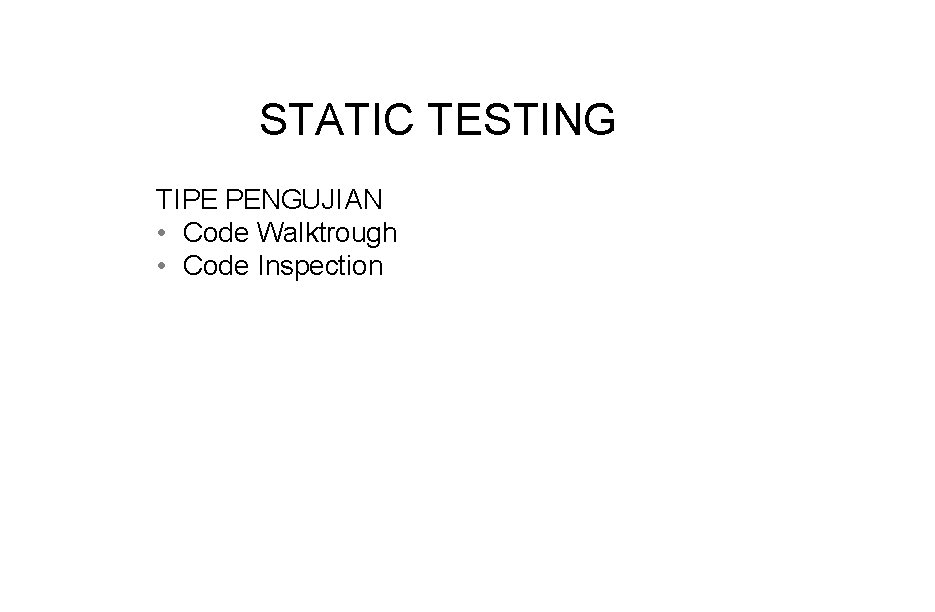 STATIC TESTING TIPE PENGUJIAN • Code Walktrough • Code Inspection 