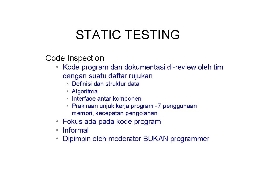 STATIC TESTING Code Inspection • Kode program dan dokumentasi di-review oleh tim dengan suatu