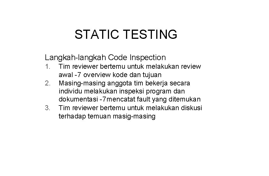 STATIC TESTING Langkah-langkah Code Inspection 1. 2. 3. Tim reviewer bertemu untuk melakukan review