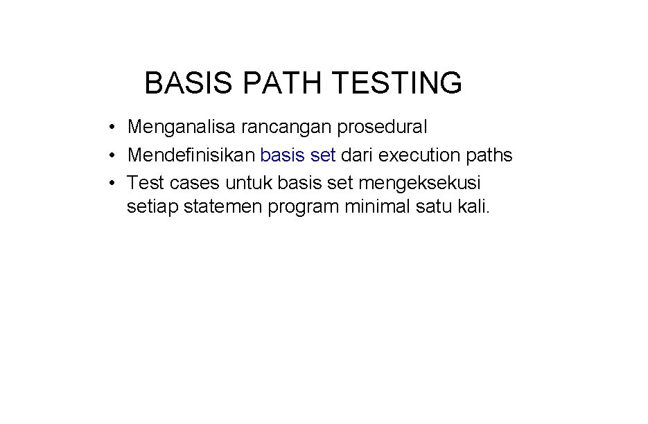 BASIS PATH TESTING • Menganalisa rancangan prosedural • Mendefinisikan basis set dari execution paths